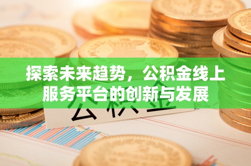 铁门关探索未来趋势，公积金线上服务平台的创新与发展