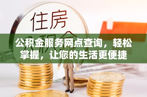 铁门关公积金服务网点查询，轻松掌握，让您的生活更便捷