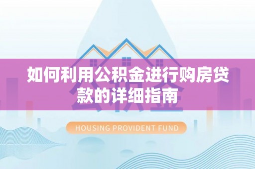 铁门关如何利用公积金进行购房贷款的详细指南