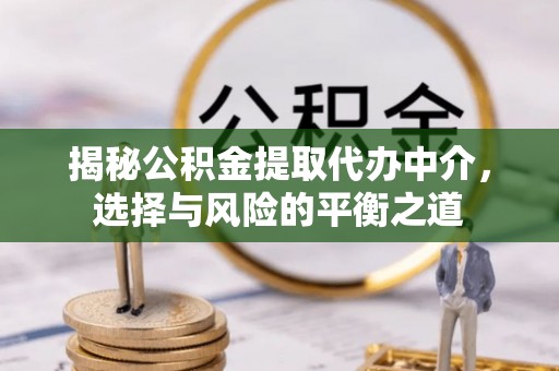 铁门关揭秘公积金提取代办中介，选择与风险的平衡之道