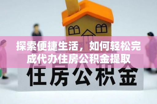 铁门关探索便捷生活，如何轻松完成代办住房公积金提取