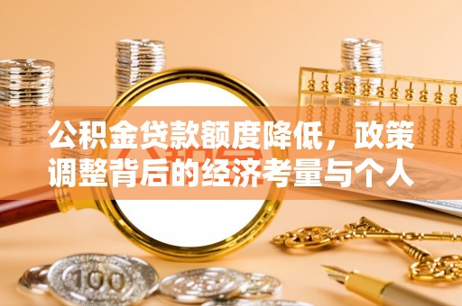 铁门关公积金贷款额度降低，政策调整背后的经济考量与个人应对策略