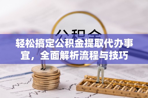铁门关轻松搞定公积金提取代办事宜，全面解析流程与技巧