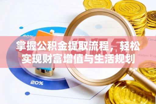 铁门关掌握公积金提取流程，轻松实现财富增值与生活规划