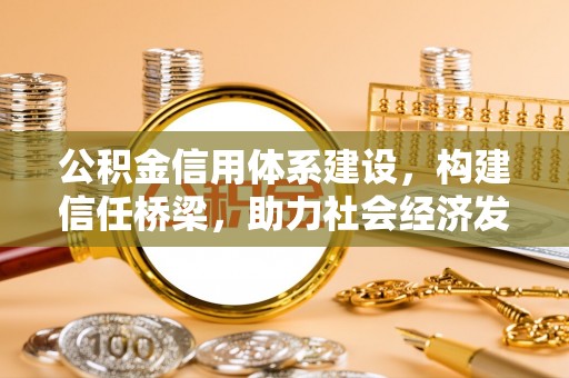铁门关公积金信用体系建设，构建信任桥梁，助力社会经济发展