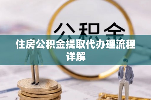 铁门关住房公积金提取代办理流程详解