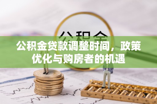 铁门关公积金贷款调整时间，政策优化与购房者的机遇