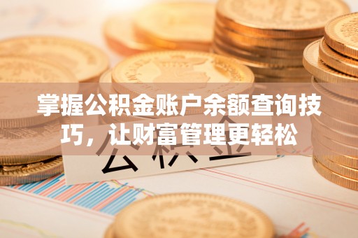 铁门关掌握公积金账户余额查询技巧，让财富管理更轻松