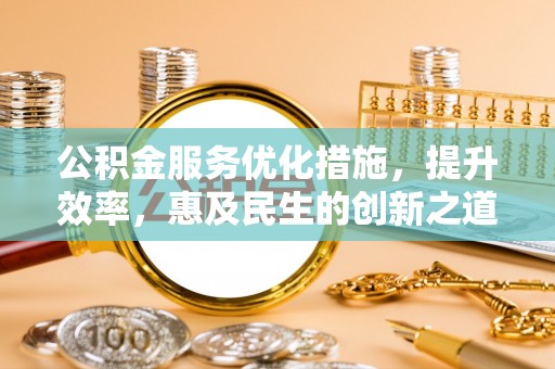 铁门关公积金服务优化措施，提升效率，惠及民生的创新之道