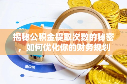 铁门关揭秘公积金提取次数的秘密，如何优化你的财务规划