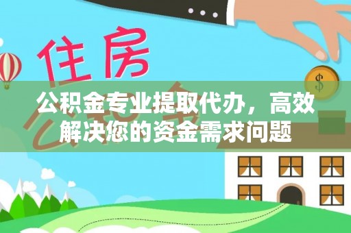 铁门关公积金专业提取代办，高效解决您的资金需求问题