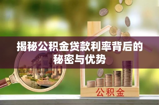 铁门关揭秘公积金贷款利率背后的秘密与优势