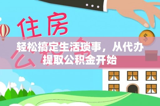 铁门关轻松搞定生活琐事，从代办提取公积金开始