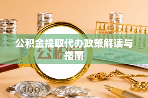 铁门关公积金提取代办政策解读与指南