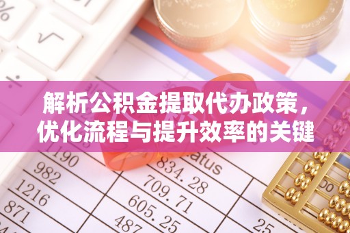 铁门关解析公积金提取代办政策，优化流程与提升效率的关键