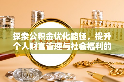 铁门关探索公积金优化路径，提升个人财富管理与社会福利的新方向