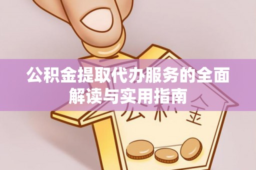铁门关公积金提取代办服务的全面解读与实用指南