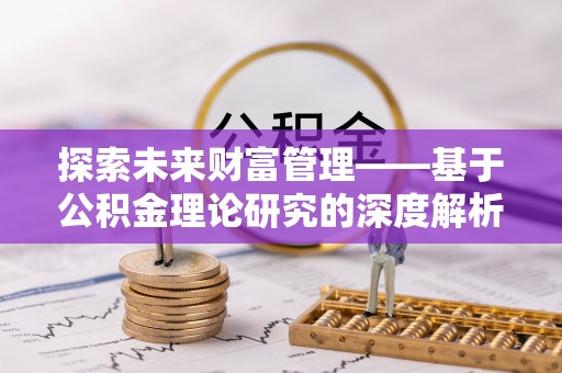 铁门关探索未来财富管理——基于公积金理论研究的深度解析