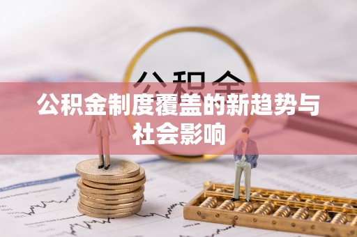 铁门关公积金制度覆盖的新趋势与社会影响