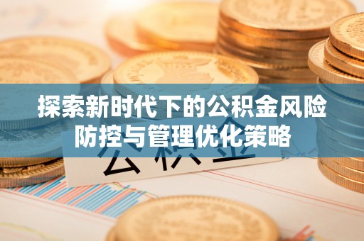 铁门关探索新时代下的公积金风险防控与管理优化策略