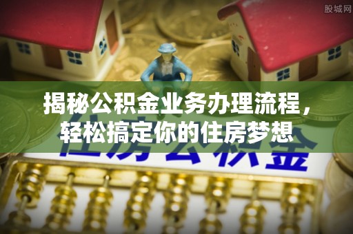 铁门关揭秘公积金业务办理流程，轻松搞定你的住房梦想