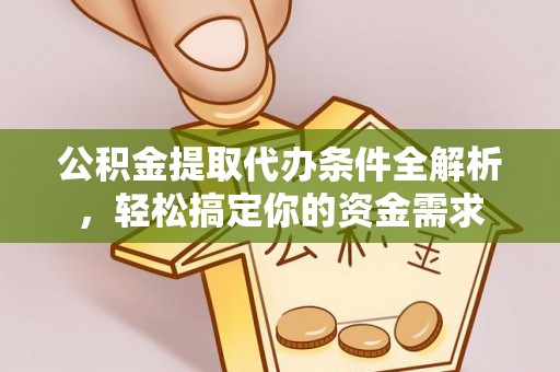 铁门关公积金提取代办条件全解析，轻松搞定你的资金需求