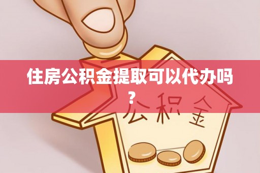 铁门关住房公积金提取可以代办吗？