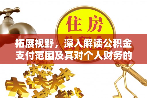 铁门关拓展视野，深入解读公积金支付范围及其对个人财务的影响
