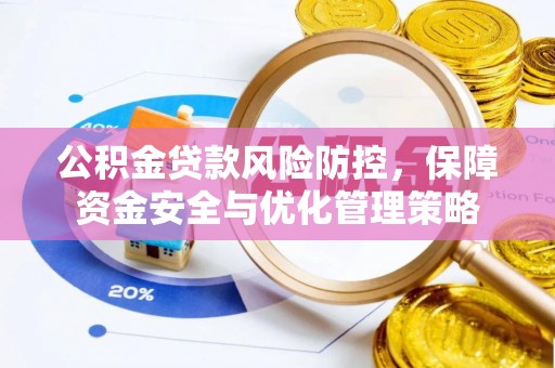 铁门关公积金贷款风险防控，保障资金安全与优化管理策略