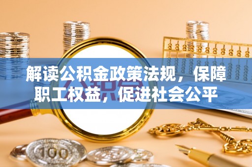 铁门关解读公积金政策法规，保障职工权益，促进社会公平