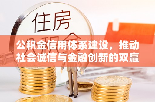 铁门关公积金信用体系建设，推动社会诚信与金融创新的双赢之道