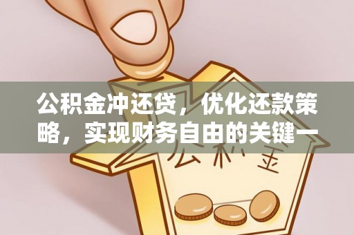 铁门关公积金冲还贷，优化还款策略，实现财务自由的关键一步