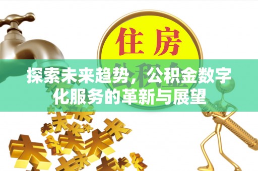 铁门关探索未来趋势，公积金数字化服务的革新与展望