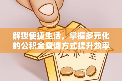 铁门关解锁便捷生活，掌握多元化的公积金查询方式提升效率