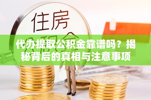 铁门关代办提取公积金靠谱吗？揭秘背后的真相与注意事项