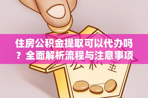 铁门关住房公积金提取可以代办吗？全面解析流程与注意事项