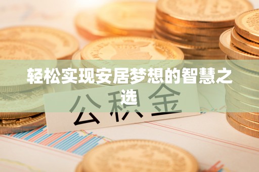 铁门关轻松实现安居梦想的智慧之选