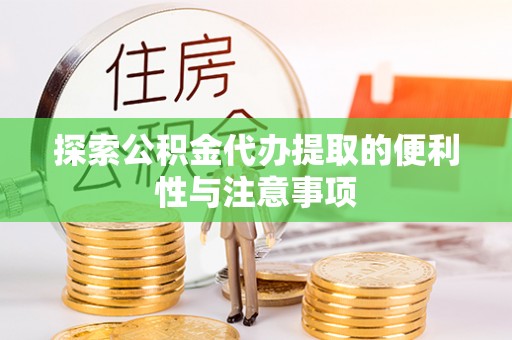 铁门关探索公积金代办提取的便利性与注意事项