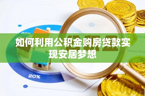 铁门关如何利用公积金购房贷款实现安居梦想